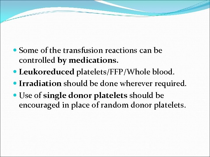  Some of the transfusion reactions can be controlled by medications. Leukoreduced platelets/FFP/Whole blood.