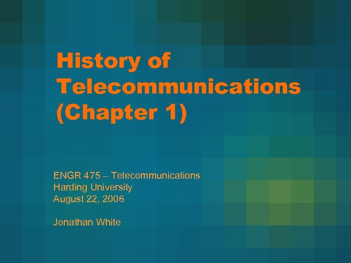 History of Telecommunications (Chapter 1) ENGR 475 – Telecommunications Harding University August 22, 2006