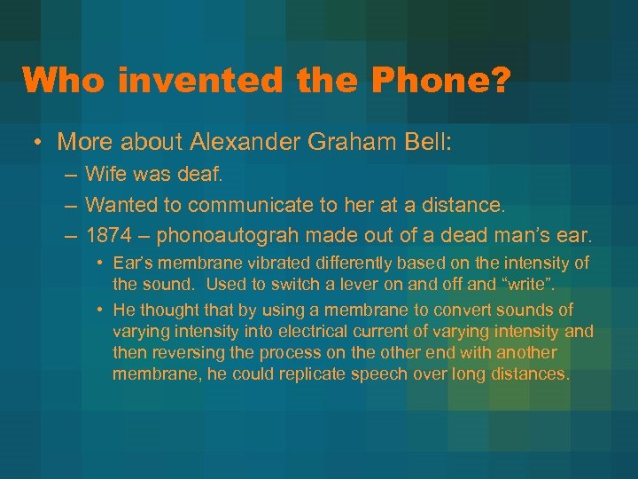 Who invented the Phone? • More about Alexander Graham Bell: – Wife was deaf.
