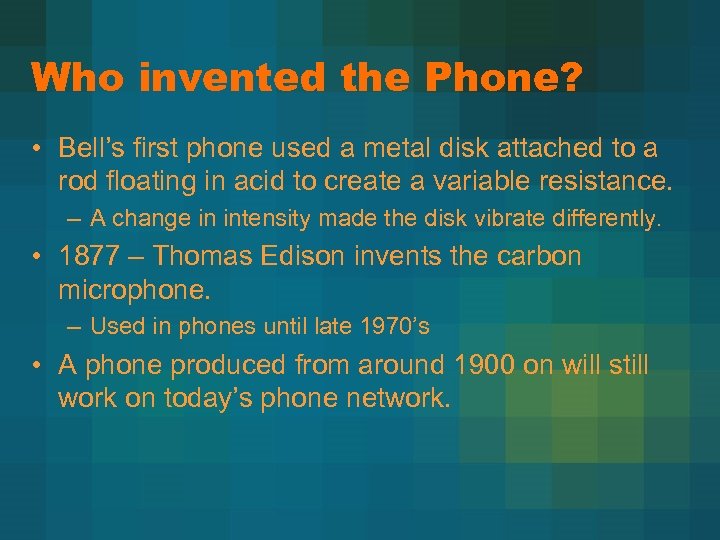Who invented the Phone? • Bell’s first phone used a metal disk attached to