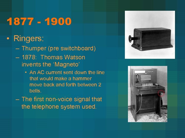 1877 - 1900 • Ringers: – Thumper (pre switchboard) – 1878: Thomas Watson invents