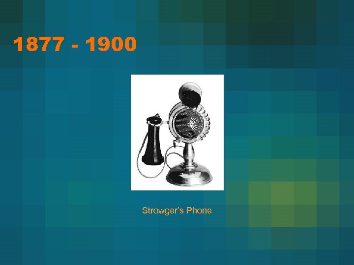 1877 - 1900 Strowger’s Phone 