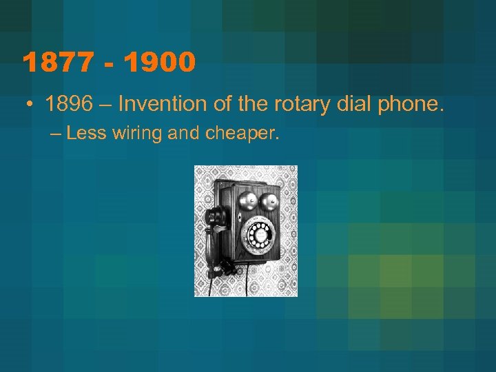 1877 - 1900 • 1896 – Invention of the rotary dial phone. – Less