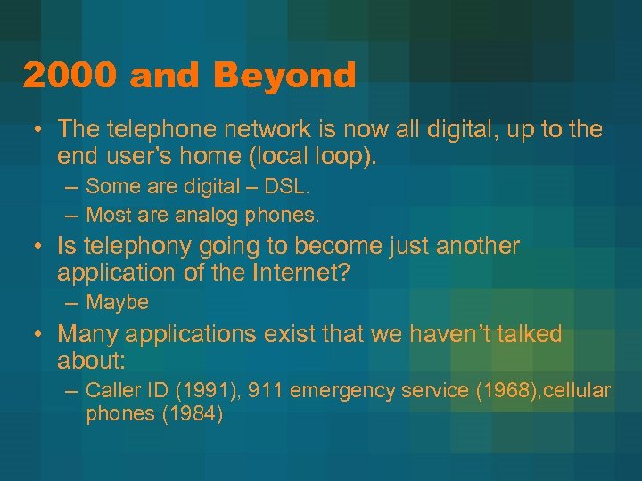 2000 and Beyond • The telephone network is now all digital, up to the