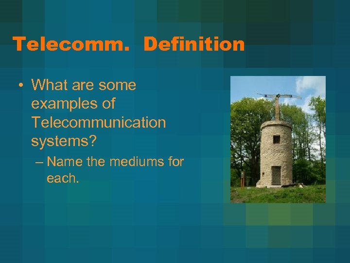Telecomm. Definition • What are some examples of Telecommunication systems? – Name the mediums