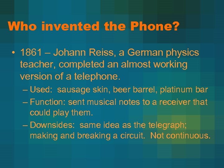Who invented the Phone? • 1861 – Johann Reiss, a German physics teacher, completed
