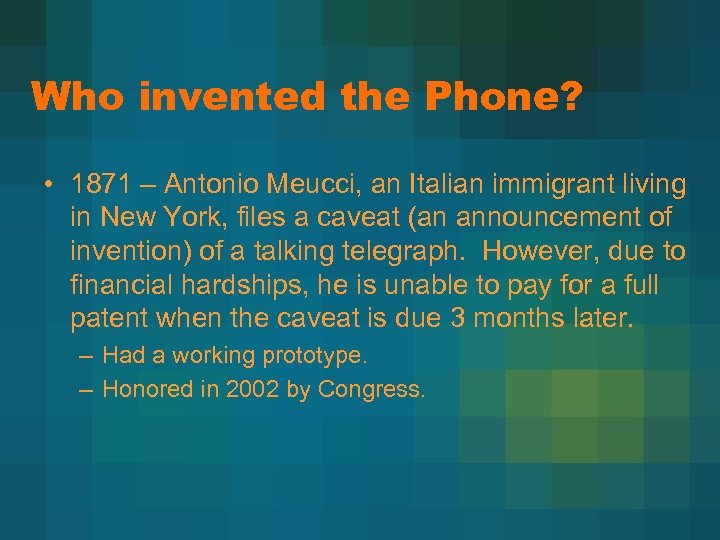 Who invented the Phone? • 1871 – Antonio Meucci, an Italian immigrant living in
