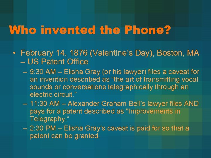 Who invented the Phone? • February 14, 1876 (Valentine’s Day), Boston, MA – US