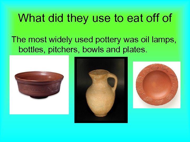 What did they use to eat off of The most widely used pottery was