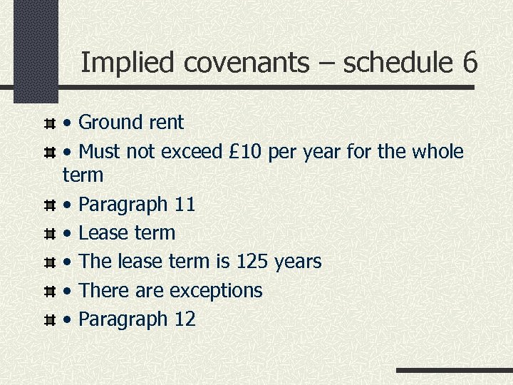 Implied covenants – schedule 6 • Ground rent • Must not exceed £ 10