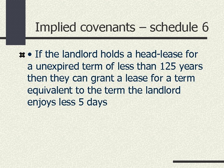 Implied covenants – schedule 6 • If the landlord holds a head-lease for a