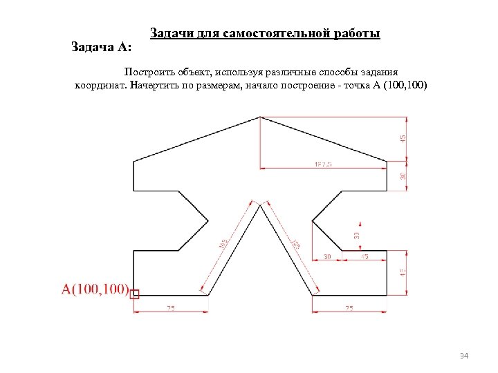 Задача А: Задачи для самостоятельной работы Построить объект, используя различные способы задания координат. Начертить