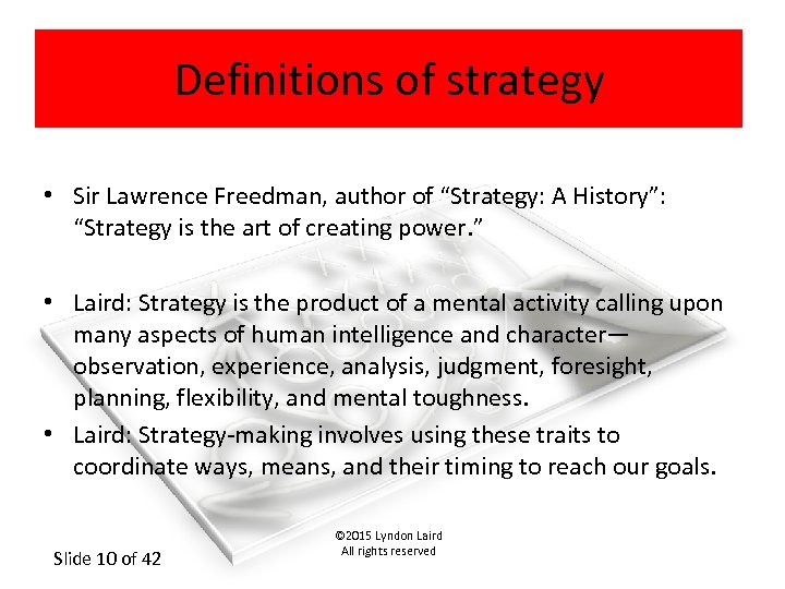 Definitions of strategy • Sir Lawrence Freedman, author of “Strategy: A History”: “Strategy is
