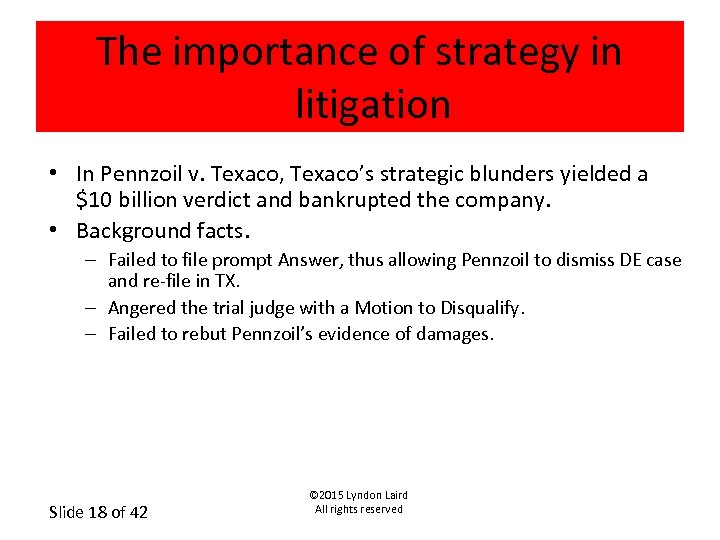 The importance of strategy in litigation • In Pennzoil v. Texaco, Texaco’s strategic blunders