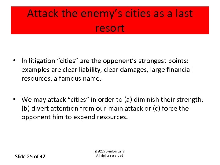 Attack the enemy’s cities as a last resort • In litigation “cities” are the