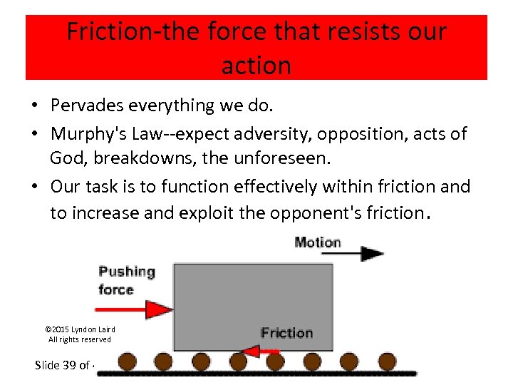 Friction-the force that resists our action • Pervades everything we do. • Murphy's Law--expect