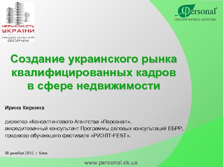 Создание украинского рынка квалифицированных кадров в сфере недвижимости Ирина Киркина директор «Консалтингового Агентства «Персонал»