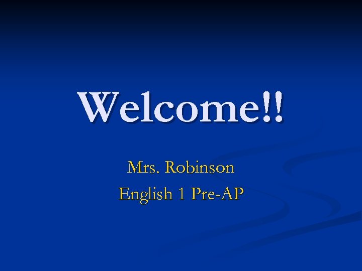 Welcome!! Mrs. Robinson English 1 Pre-AP 