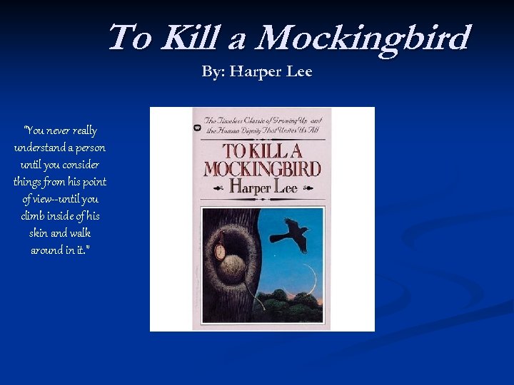 To Kill a Mockingbird By: Harper Lee “You never really understand a person until