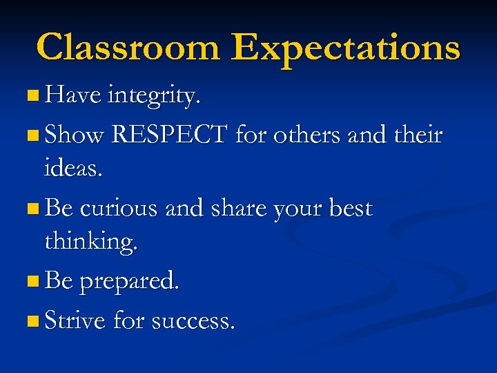 Classroom Expectations n Have integrity. n Show RESPECT for others and their ideas. n