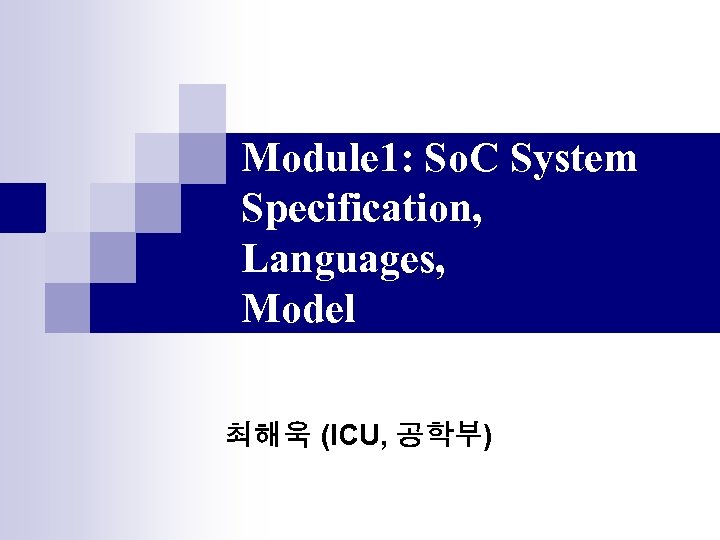 Module 1: So. C System Specification, Languages, Model 최해욱 (ICU, 공학부) 