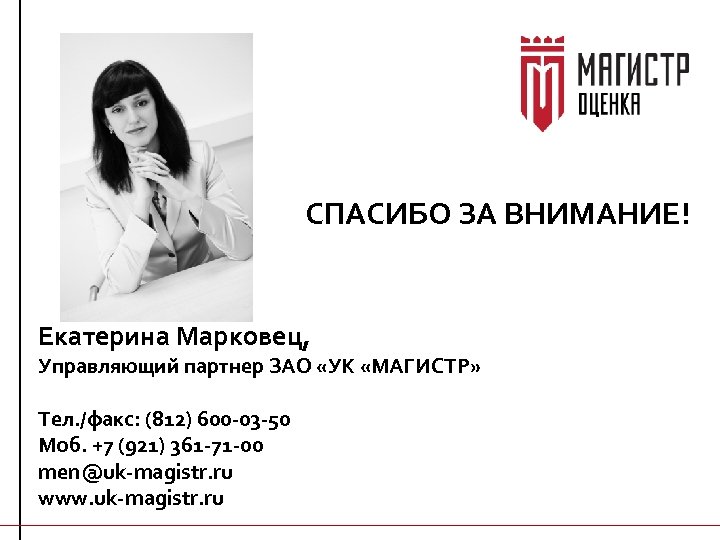 СПАСИБО ЗА ВНИМАНИЕ! Екатерина Марковец, Управляющий партнер ЗАО «УК «МАГИСТР» Тел. /факс: (812) 600