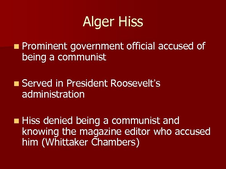 Alger Hiss n Prominent government official accused of being a communist n Served in