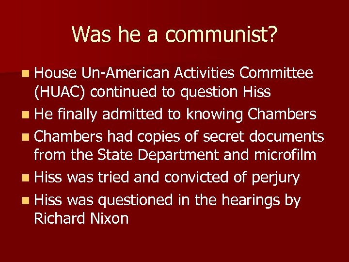 Was he a communist? n House Un-American Activities Committee (HUAC) continued to question Hiss