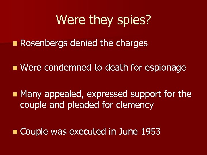 Were they spies? n Rosenbergs n Were denied the charges condemned to death for