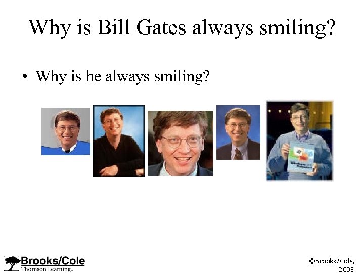 Why is Bill Gates always smiling? • Why is he always smiling? ©Brooks/Cole, 2003