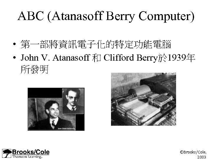 ABC (Atanasoff Berry Computer) • 第一部將資訊電子化的特定功能電腦 • John V. Atanasoff 和 Clifford Berry於 1939年