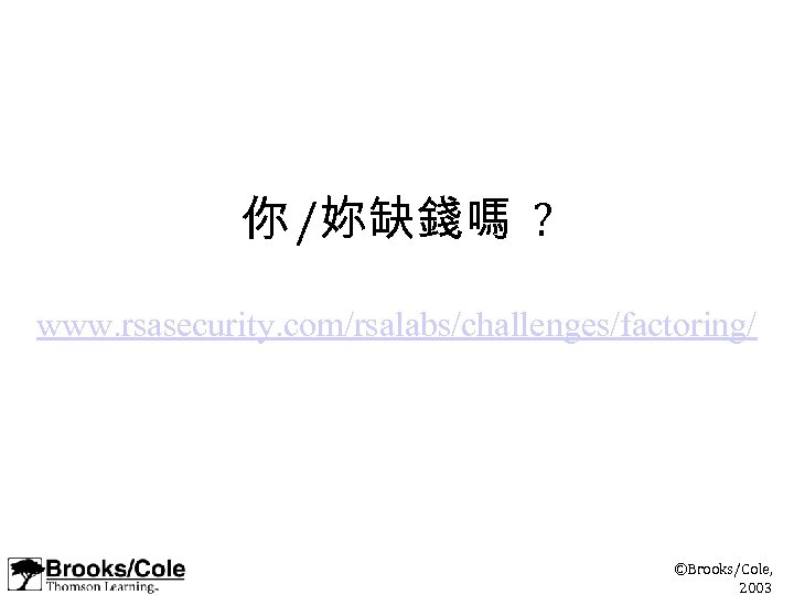 你 /妳缺錢嗎 ? www. rsasecurity. com/rsalabs/challenges/factoring/ ©Brooks/Cole, 2003 