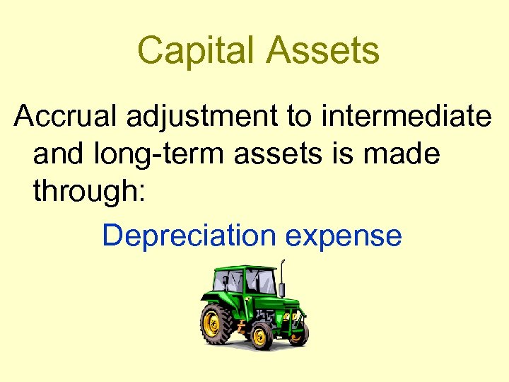 Capital Assets Accrual adjustment to intermediate and long-term assets is made through: Depreciation expense