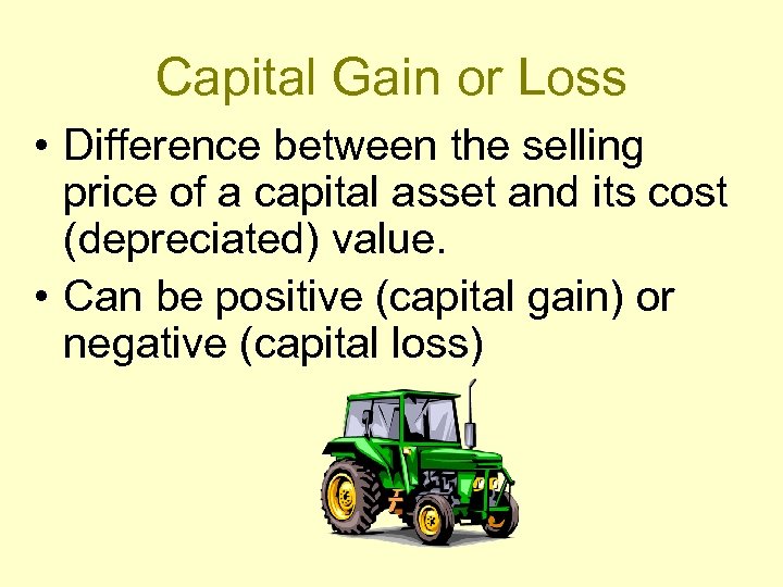 Capital Gain or Loss • Difference between the selling price of a capital asset