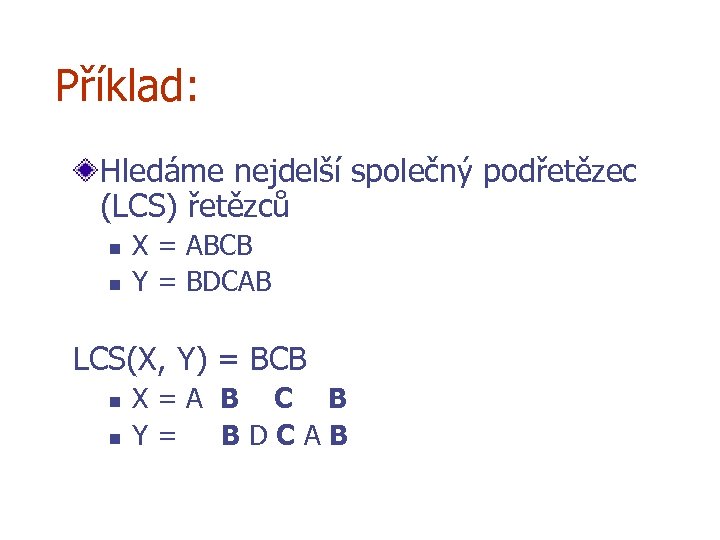 Příklad: Hledáme nejdelší společný podřetězec (LCS) řetězců n n X = ABCB Y =