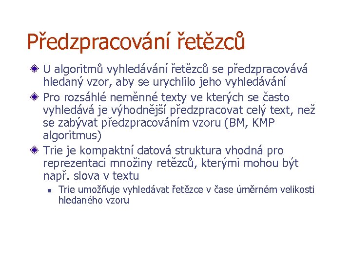 Předzpracování řetězců U algoritmů vyhledávání řetězců se předzpracovává hledaný vzor, aby se urychlilo jeho