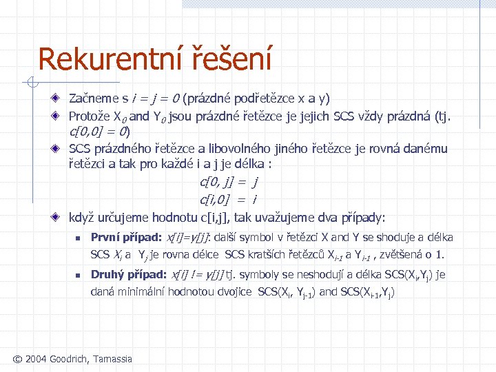 Rekurentní řešení Začneme s i = j = 0 (prázdné podřetězce x a y)