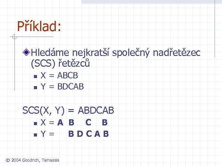 Příklad: Hledáme nejkratší společný nadřetězec (SCS) řetězců n n X = ABCB Y =