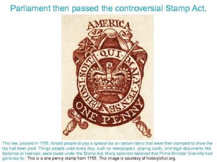 Parliament then passed the controversial Stamp Act. This law, passed in 1765, forced people
