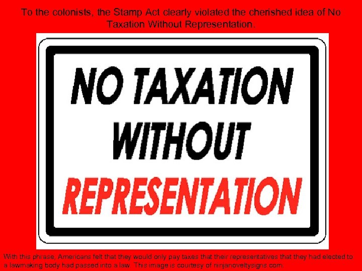 To the colonists, the Stamp Act clearly violated the cherished idea of No Taxation