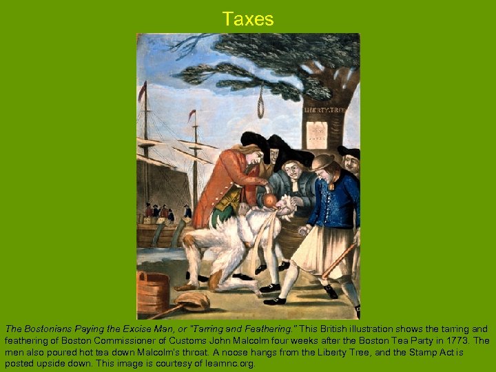 Taxes The Bostonians Paying the Excise Man, or “Tarring and Feathering. ” This British