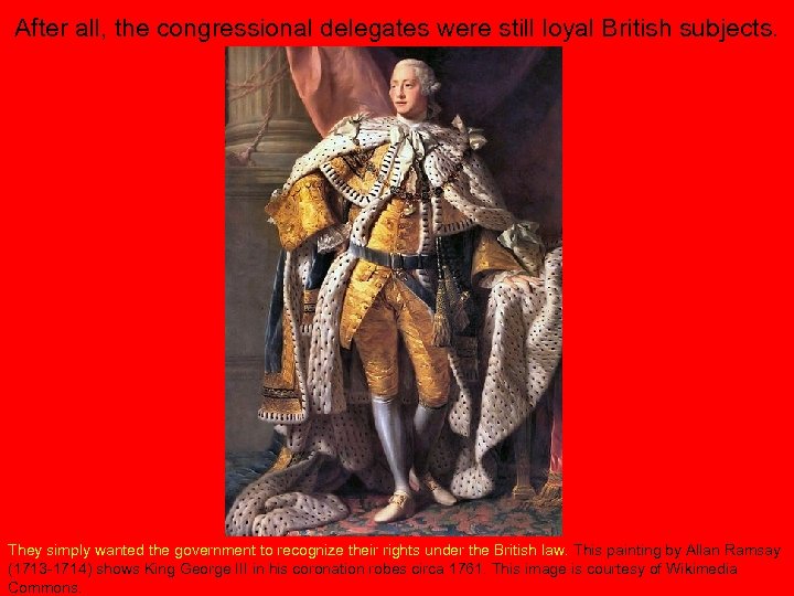 After all, the congressional delegates were still loyal British subjects. They simply wanted the