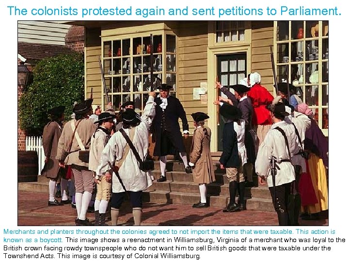 The colonists protested again and sent petitions to Parliament. Merchants and planters throughout the
