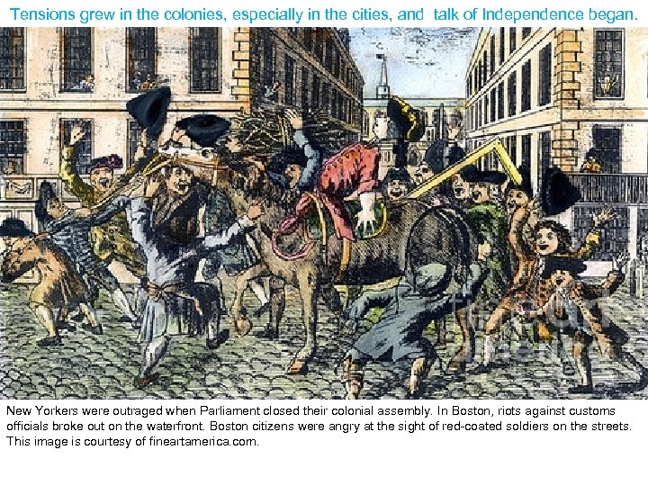 Tensions grew in the colonies, especially in the cities, and talk of Independence began.