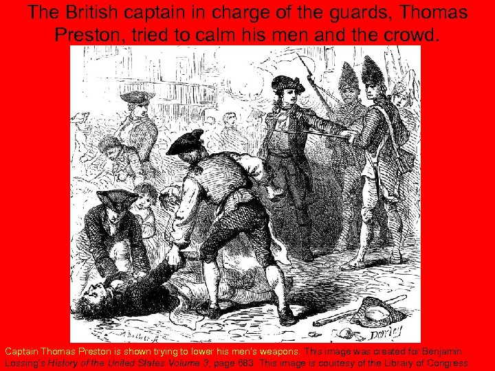 The British captain in charge of the guards, Thomas Preston, tried to calm his
