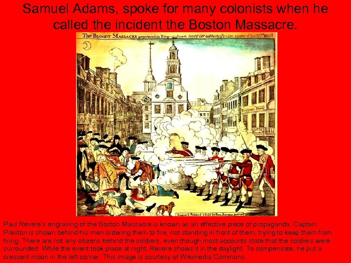 Samuel Adams, spoke for many colonists when he called the incident the Boston Massacre.