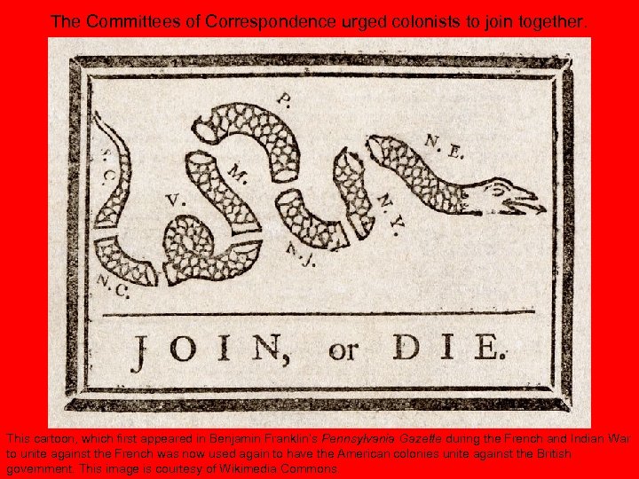 The Committees of Correspondence urged colonists to join together. This cartoon, which first appeared