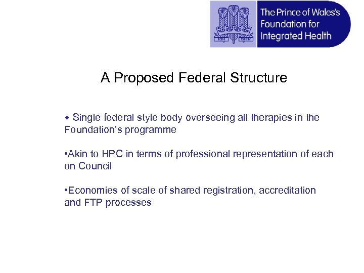 A Proposed Federal Structure • Single federal style body overseeing all therapies in the