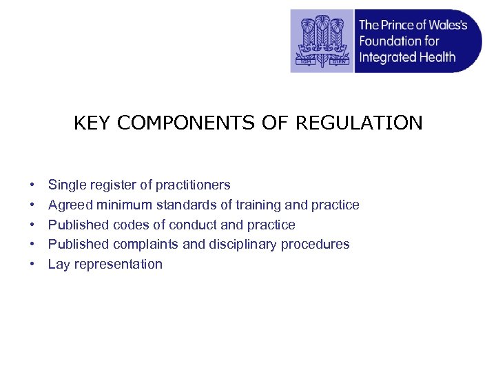 KEY COMPONENTS OF REGULATION • • • Single register of practitioners Agreed minimum standards