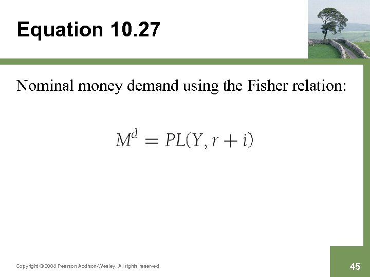 Equation 10. 27 Nominal money demand using the Fisher relation: Copyright © 2008 Pearson